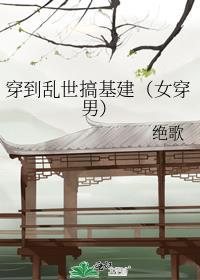 穿到乱世搞基建(女穿男)