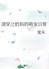 清穿之奶妈的萌宠日常蜜禾番外