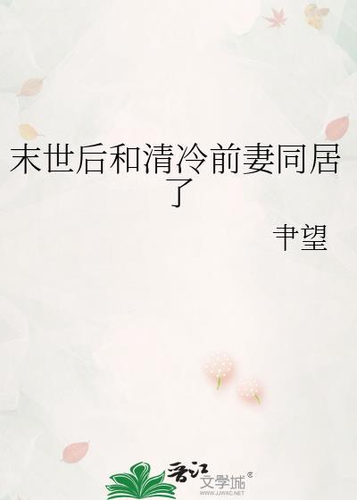 末世后和清冷前妻同居了txt