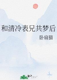 和清冷表兄共梦后百度