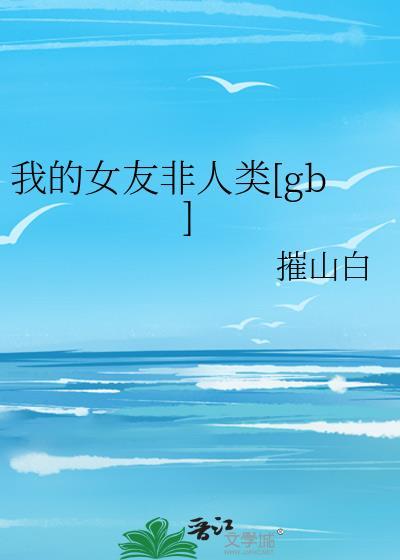 我的女友非人类[gb]