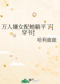 万人嫌女配她躺平了[穿书]