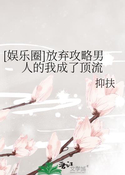 [娱乐圈]放弃攻略男人的我成了顶流