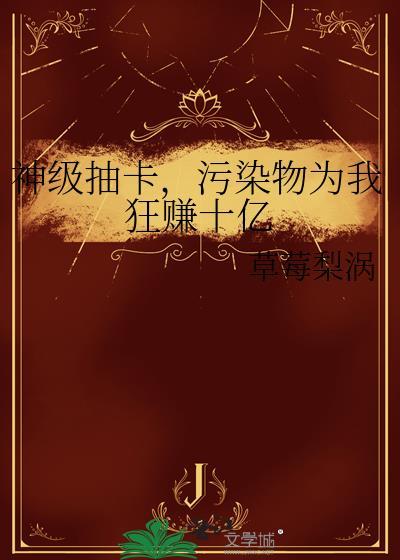 神级抽卡，污染物为我狂赚十亿